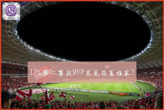 LPL第二赛段MVP究竟花落谁家？