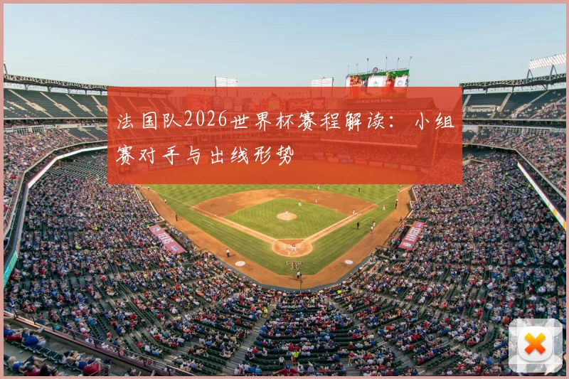 法国队2026世界杯赛程解读：小组赛对手与出线形势